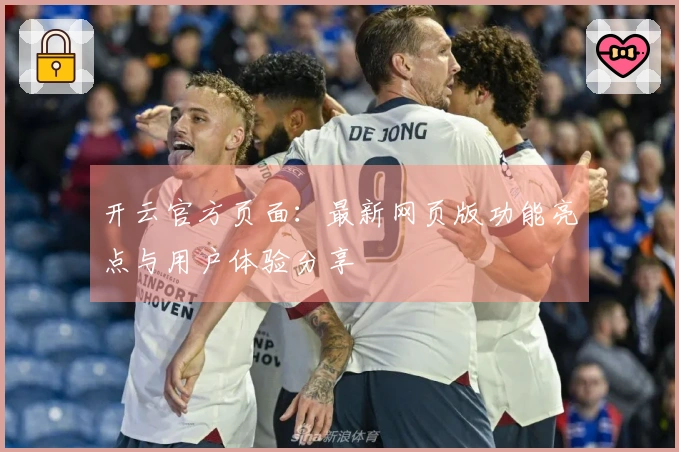 开云官方页面：最新网页版功能亮点与用户体验分享